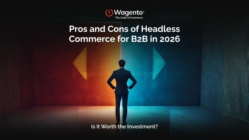 Pros and Cons of Headless Commerce for B2B in 2026: Is It Worth the Investment?