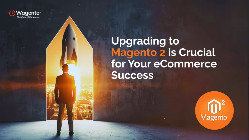 Upgrading to Magento 2 is Crucial for Your eCommerce Success