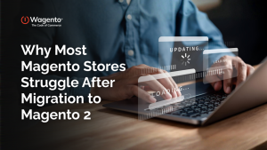Why Most Magento Stores Struggle After Migration to Magento 2