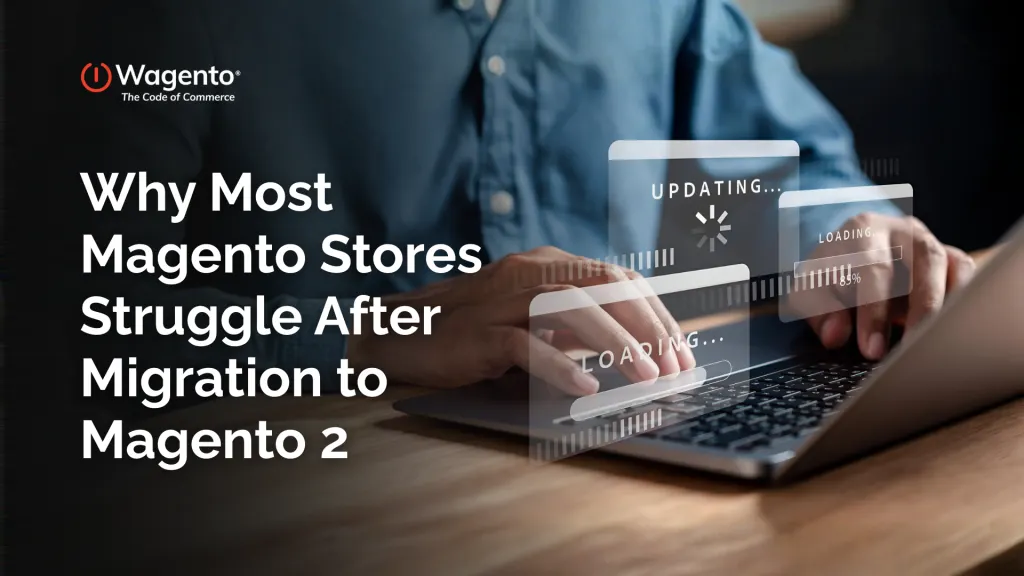 Why Most Magento Stores Struggle After Migration to Magento 2