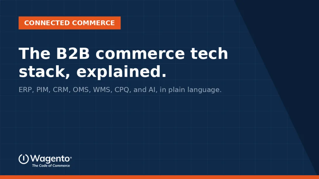 The B2B Commerce Tech Stack, Explained: ERP, PIM, CRM, OMS, WMS, CPQ, and AI