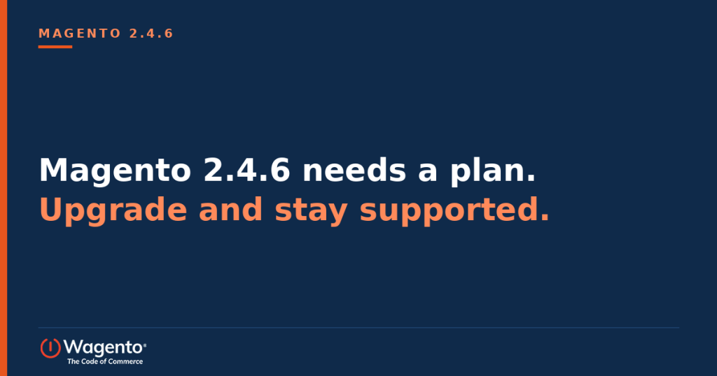 Magento 2.4.6 Is No Longer in Regular Support: What Should You Do Now